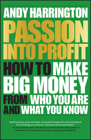 Passion Into Profit (How to Make Big Money From Who You Are and What You Know) by Andy Harrington, 9780857086167