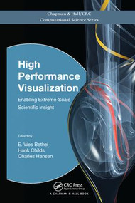 High Performance Visualization (Enabling Extreme-Scale Scientific Insight) by E. Wes Bethel, Hank Childs, Charles Hansen, 9781138199613