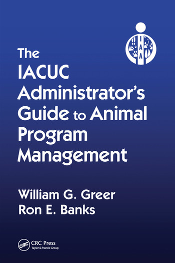 The IACUC Administrator's Guide to Animal Program Management by William G. Greer, Ron E. Banks, 9780367575021