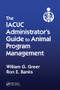 The IACUC Administrator's Guide to Animal Program Management by William G. Greer, Ron E. Banks, 9780367575021