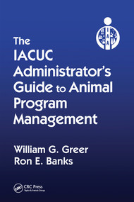 The IACUC Administrator's Guide to Animal Program Management by William G. Greer, Ron E. Banks, 9780367575021