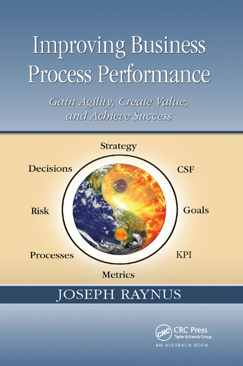 Improving Business Process Performance (Gain Agility, Create Value, and Achieve Success) by Joseph Raynus, 9780367382629