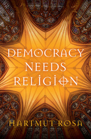 Democracy Needs Religion - 9781509561230 by Hartmut Rosa, Valentine A. Pakis, 9781509561230
