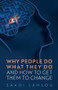 Why People Do What They Do (And How to Get Them to Change) by Saadi Lahlou, 9781509559503