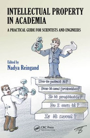 Intellectual Property in Academia (A Practical Guide for Scientists and Engineers) by Nadya Reingand, 9781439837009