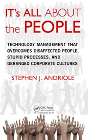 IT's All about the People (Technology Management That Overcomes Disaffected People, Stupid Processes, and Deranged Corporate Cultures) by Stephen J. Andriole, 9781439876589