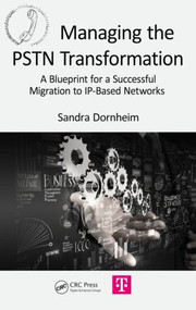 Managing the PSTN Transformation (A Blueprint for a Successful Migration to IP-Based Networks) - 9781498701037 by Sandra Dornheim, 9781498701037