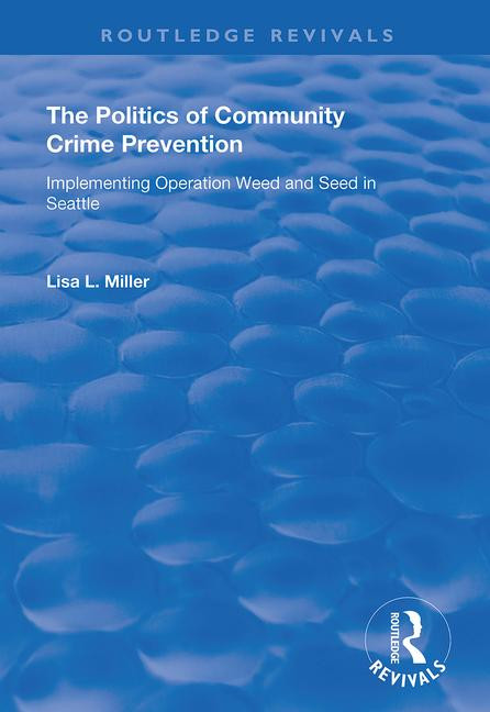 The Politics of Community Crime Prevention (Operation Weed and Seed in Seattle) - 9781138725959 by Lisa L. Miller, 9781138725959
