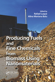 Producing Fuels and Fine Chemicals from Biomass Using Nanomaterials by Rafael Luque, Alina Mariana Balu, 9780367379261