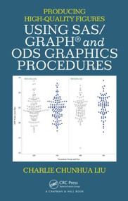 Producing High-Quality Figures Using SAS/GRAPH® and ODS Graphics Procedures by Charlie Chunhua Liu, 9781482207019