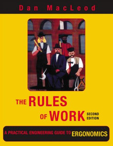 The Rules of Work (A Practical Engineering Guide to Ergonomics, Second Edition) by Dan MacLeod, 9781439899069