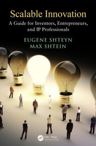Scalable Innovation (A Guide for Inventors, Entrepreneurs, and IP Professionals) by Eugene Shteyn, Max Shtein, 9781466590977