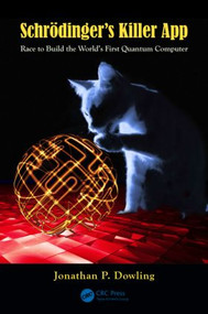 Schrödinger's Killer App (Race to Build the World's First Quantum Computer) by Jonathan P. Dowling, 9781439896730