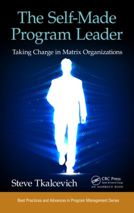 The Self-Made Program Leader (Taking Charge in Matrix Organizations) by Steve Tkalcevich, 9781482233131