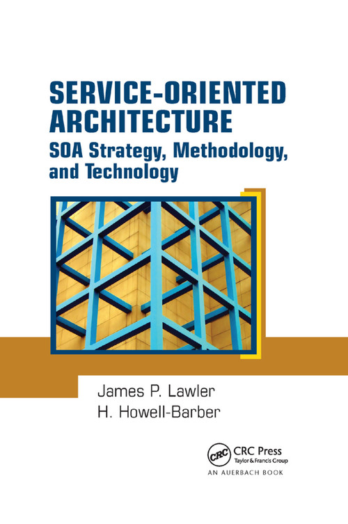 Service-Oriented Architecture (SOA Strategy, Methodology, and Technology) by James P. Lawler, H. Howell-Barber, 9780367388232