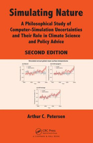 Simulating Nature (A Philosophical Study of Computer-Simulation Uncertainties and Their Role in Climate Science and Policy Advice, Second Edition) by Arthur C. Petersen, 9781466500624