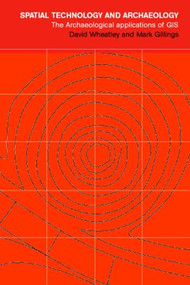Spatial Technology and Archaeology (The Archaeological Applications of GIS) by David Wheatley, Mark Gillings, 9780415246408