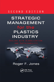 Strategic Management for the Plastics Industry (Dealing with Globalization and Sustainability, Second Edition) by Roger F. Jones, 9780367379667