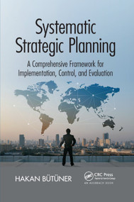 Systematic Strategic Planning (A Comprehensive Framework for Implementation, Control, and Evaluation) by Hakan Butuner, 9780367377236