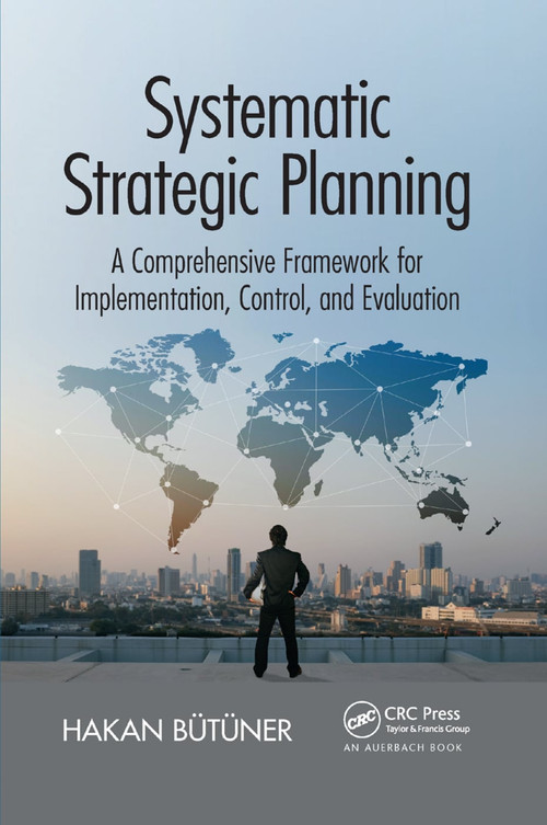 Systematic Strategic Planning (A Comprehensive Framework for Implementation, Control, and Evaluation) by Hakan Butuner, 9780367377236