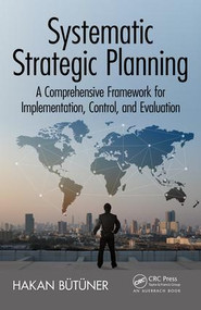 Systematic Strategic Planning (A Comprehensive Framework for Implementation, Control, and Evaluation) - 9781498724814 by Hakan Butuner, 9781498724814