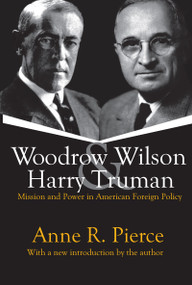 Woodrow Wilson and Harry Truman (Mission and Power in American Foreign Policy) by Anne Pierce, 9781412806633