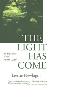 The Light Has Come (An Exposition of the Fourth Gospel) by Lesslie Newbigin, 9780802818959