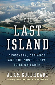 The Last Island (Discovery, Defiance, and the Most Elusive Tribe on Earth) by Adam Goodheart, 9781567926828