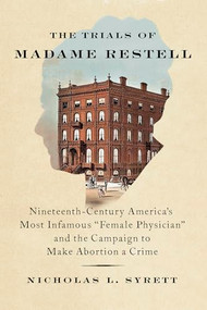 The Trials of Madame Restell (Nineteenth-Century America's Most Infamous Female Physician and the Campaign to Make Abortion a Crime) by Nicholas L. Syrett, 9781620977453