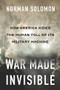 War Made Invisible (How America Hides the Human Toll of Its Military Machine) by Norman Solomon, 9781620977910