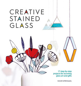 Creative Stained Glass (17 step-by-step projects for stunning glass art and gifts) by Noor Springael, 9781446309445