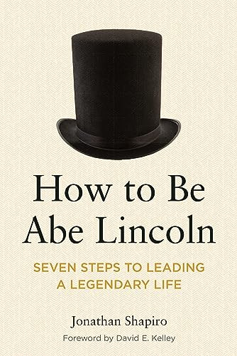 How to Be Abe Lincoln (Seven Steps to Leading a Legendary Life) by Jonathan Shapiro, 9781639053346