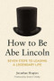 How to Be Abe Lincoln (Seven Steps to Leading a Legendary Life) by Jonathan Shapiro, 9781639053346