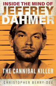 Inside the Mind of Jeffrey Dahmer (The Cannibal Killer) by Christopher Berry-Dee, 9781913543310
