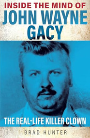 Inside the Mind of John Wayne Gacy (The Real-Life Killer Clown) by Brad Hunter, 9781802470765