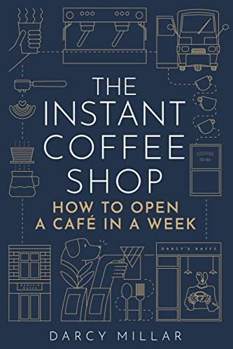 The Instant Coffee Shop (How to open a café in one week) by Darcy Millar, 9781786751287
