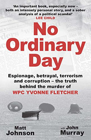 No Ordinary Day (Espionage, betrayal, terrorism and corruption - the truth behind the murder of WPC Yvonne Fletcher) by John Murray, Johnson, Matt, 9781802471441