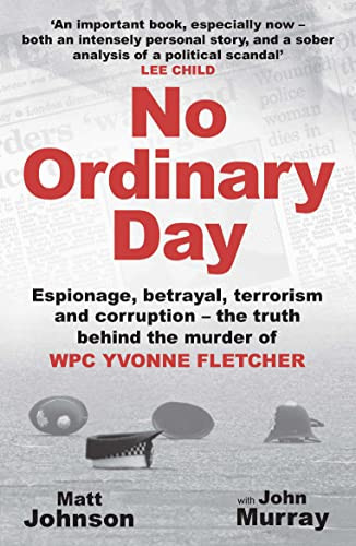 No Ordinary Day (Espionage, betrayal, terrorism and corruption - the truth behind the murder of WPC Yvonne Fletcher) by John Murray, Johnson, Matt, 9781802471441