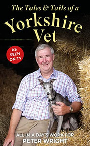 The Tales & Tails of a Yorkshire Vet (All in a Day's Work for) by Peter Wright, 9781914451782