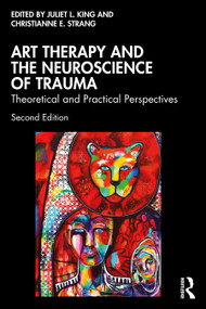 Art Therapy and the Neuroscience of Trauma (Theoretical and Practical Perspectives) by Juliet L. King, Christianne E. Strang, 9781032380766