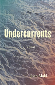 Undercurrents: A Novel by Joan Maki, 9781936097524