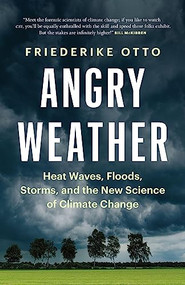 Angry Weather (Heat Waves, Floods, Storms, and the New Science of Climate Change) - 9781778400742 by Friederike Otto, Sarah Pybus, 9781778400742