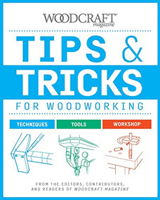 Tips & Tricks for Woodworking (From the Editors, Contributors, and Readers of Woodcraft Magazine) by Woodcraft Magazine, 9781950934614