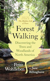 Forest Walking (Discovering the Trees and Woodlands of North America) by Peter Wohlleben, Jane Billinghurst, 9781771643313