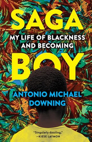 Saga Boy (My Life of Blackness and Becoming) by Antonio Michael Downing, 9781571311993