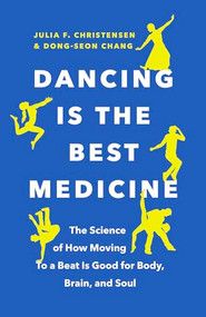 Dancing Is the Best Medicine (The Science of How Moving To a Beat Is Good for Body, Brain, and Soul) by Julia F. Christensen, Dong-Seon Chang, 9781771646345
