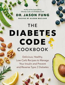 The Diabetes Code Cookbook (Delicious, Healthy, Low-Carb Recipes to Manage Your Insulin and Prevent and Reverse Type 2 Diabetes) by Dr. Jason Fung, Alison Maclean, 9781771647915