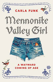 Mennonite Valley Girl (A Wayward Coming of Age) by Carla Funk, 9781771645157