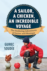 A Sailor, A Chicken, An Incredible Voyage (The Seafaring Adventures of Guirec and Monique) by Guirec Soudée, David Warriner, 9781771647045