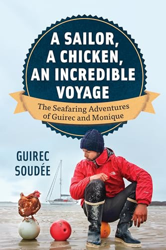 A Sailor, A Chicken, An Incredible Voyage (The Seafaring Adventures of Guirec and Monique) by Guirec Soudée, David Warriner, 9781771647045